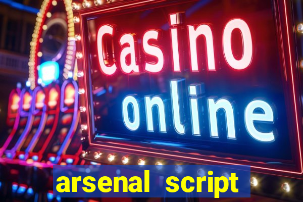 arsenal script pastebin 2022